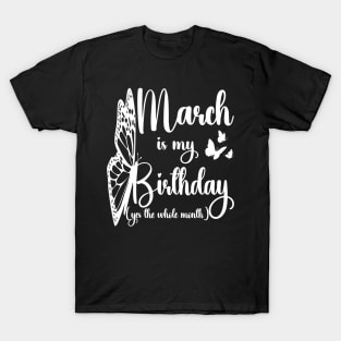 Funny March Is My Birthday Yes The Whole Month Birthday T-Shirt